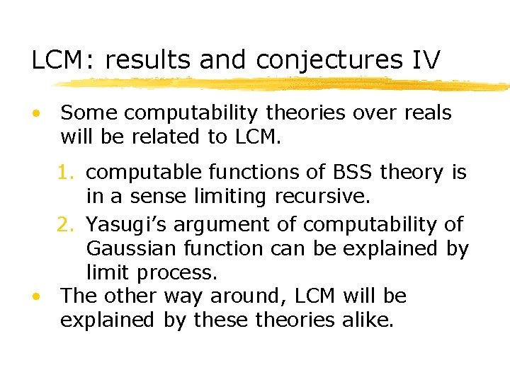 LCM: results and conjectures IV • Some computability theories over reals will be related