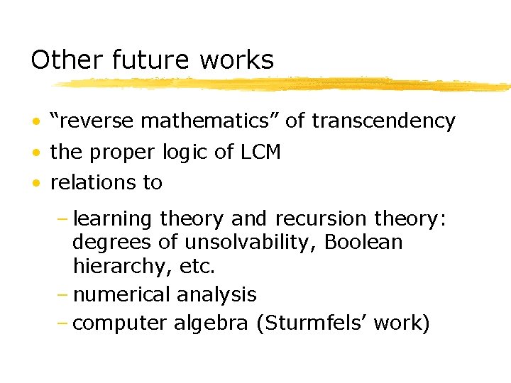 Other future works • “reverse mathematics” of transcendency • the proper logic of LCM