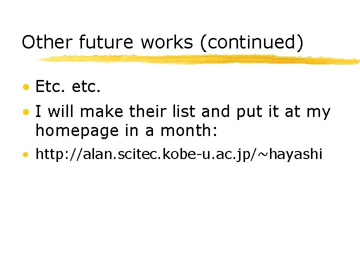 Other future works (continued) • Etc. etc. • I will make their list and