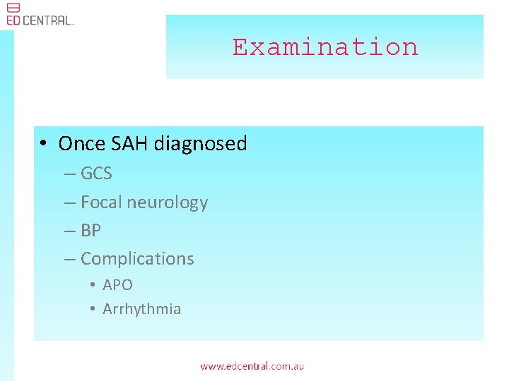 Examination • Once SAH diagnosed – GCS – Focal neurology – BP – Complications