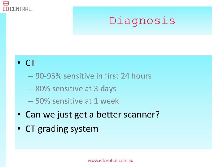 Diagnosis • CT – 90 -95% sensitive in first 24 hours – 80% sensitive
