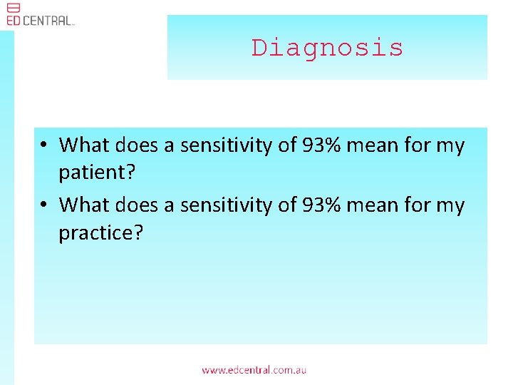 Diagnosis • What does a sensitivity of 93% mean for my patient? • What