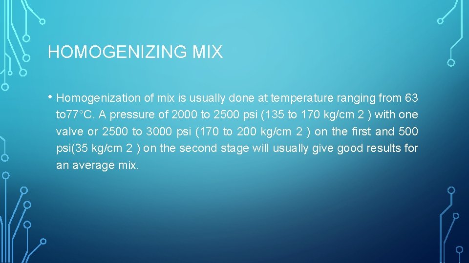 HOMOGENIZING MIX • Homogenization of mix is usually done at temperature ranging from 63