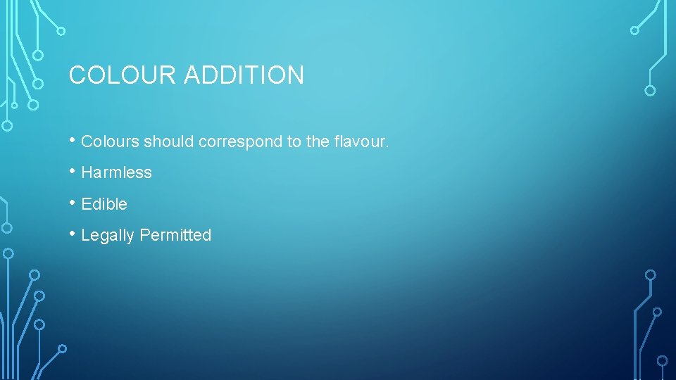 COLOUR ADDITION • Colours should correspond to the flavour. • Harmless • Edible •