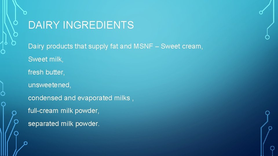 DAIRY INGREDIENTS Dairy products that supply fat and MSNF – Sweet cream, Sweet milk,