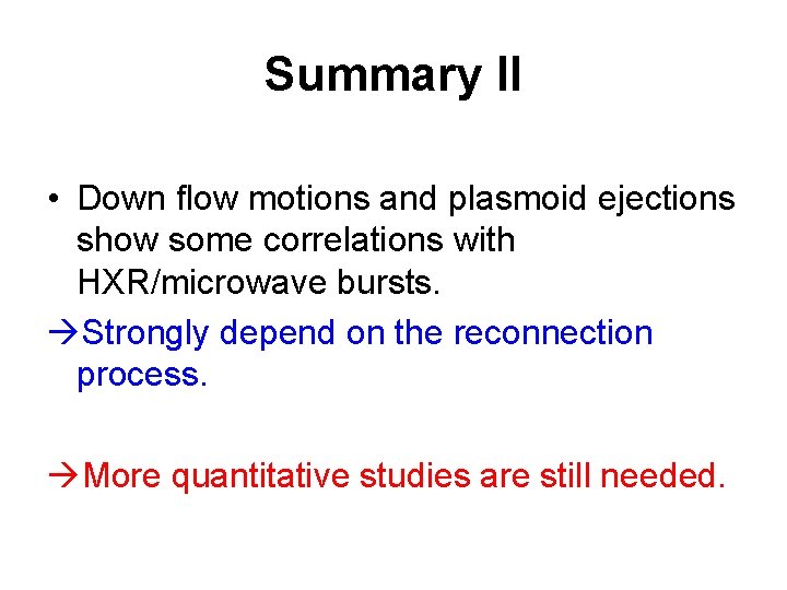 Summary II • Down flow motions and plasmoid ejections show some correlations with HXR/microwave