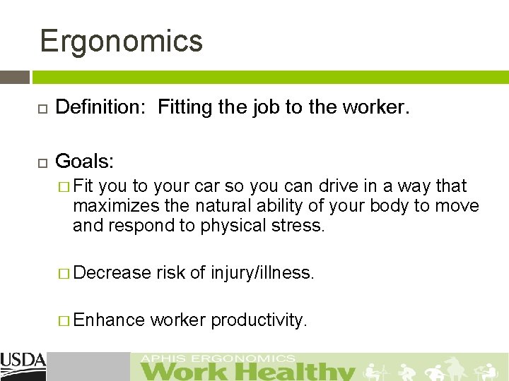 Ergonomics Definition: Fitting the job to the worker. Goals: � Fit you to your