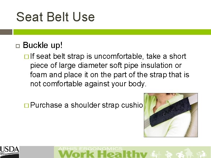 Seat Belt Use Buckle up! � If seat belt strap is uncomfortable, take a