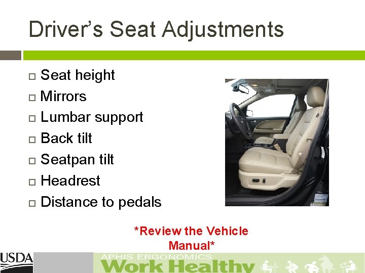 Driver’s Seat Adjustments Seat height Mirrors Lumbar support Back tilt Seatpan tilt Headrest Distance