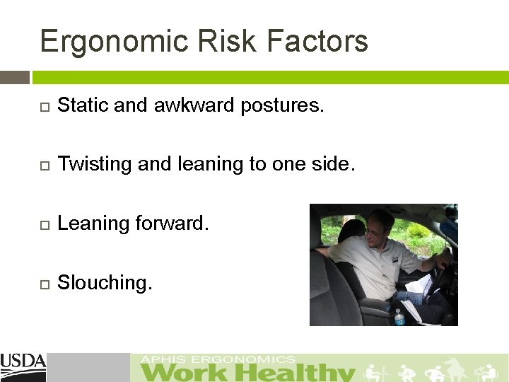 Ergonomic Risk Factors Static and awkward postures. Twisting and leaning to one side. Leaning