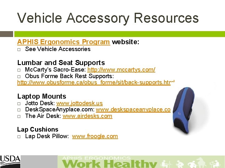 Vehicle Accessory Resources APHIS Ergonomics Program website: See Vehicle Accessories Lumbar and Seat Supports