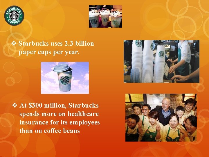 v Starbucks uses 2. 3 billion paper cups per year. v At $300 million,