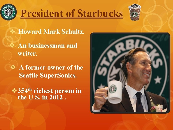 President of Starbucks v Howard Mark Schultz. v An businessman and writer. v A