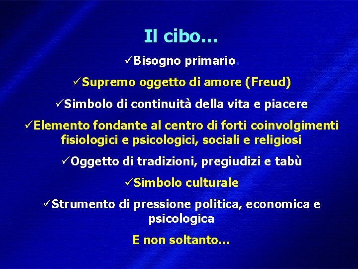 Il cibo… üBisogno primario. üSupremo oggetto di amore (Freud) üSimbolo di continuità della vita