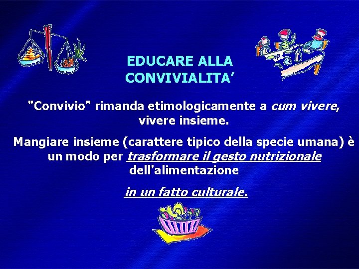 EDUCARE ALLA CONVIVIALITA’ "Convivio" rimanda etimologicamente a cum vivere, vivere insieme. Mangiare insieme (carattere