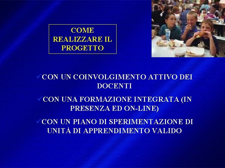COME REALIZZARE IL PROGETTO üCON UN COINVOLGIMENTO ATTIVO DEI DOCENTI üCON UNA FORMAZIONE INTEGRATA