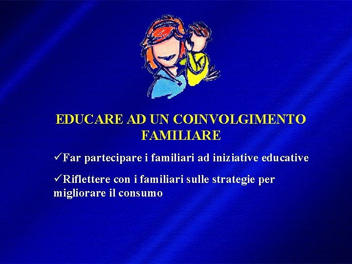 EDUCARE AD UN COINVOLGIMENTO FAMILIARE üFar partecipare i familiari ad iniziative educative üRiflettere con