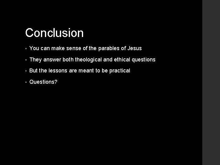 Conclusion • You can make sense of the parables of Jesus • They answer