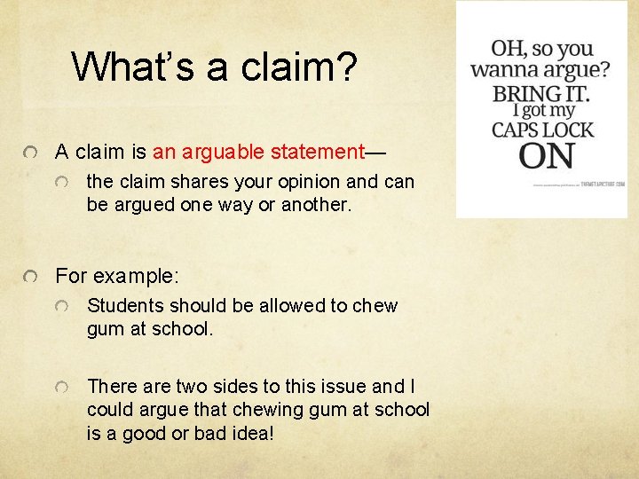 What’s a claim? A claim is an arguable statement— the claim shares your opinion