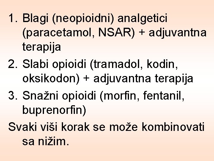 1. Blagi (neopioidni) analgetici (paracetamol, NSAR) + adjuvantna terapija 2. Slabi opioidi (tramadol, kodin,