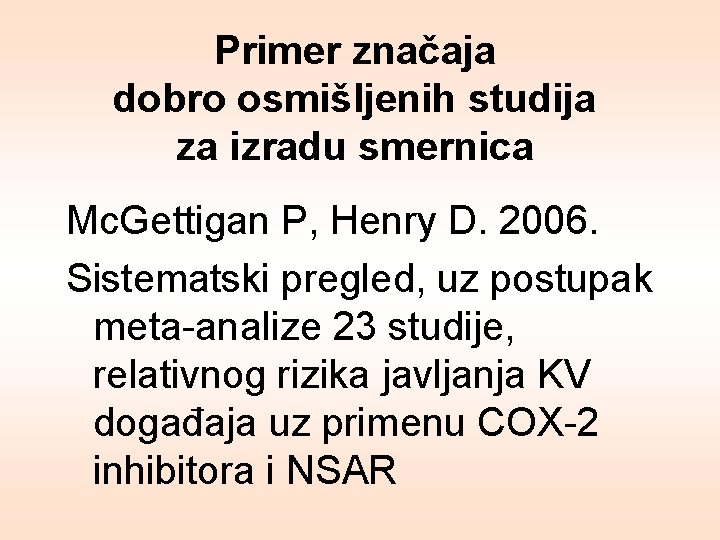 Primer značaja dobro osmišljenih studija za izradu smernica Mc. Gettigan P, Henry D. 2006.