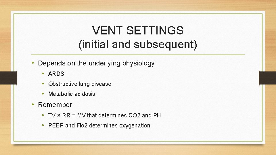 VENT SETTINGS (initial and subsequent) • Depends on the underlying physiology • ARDS •