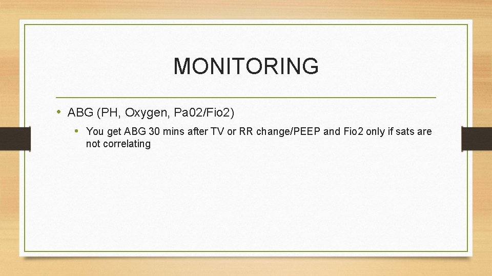 MONITORING • ABG (PH, Oxygen, Pa 02/Fio 2) • You get ABG 30 mins