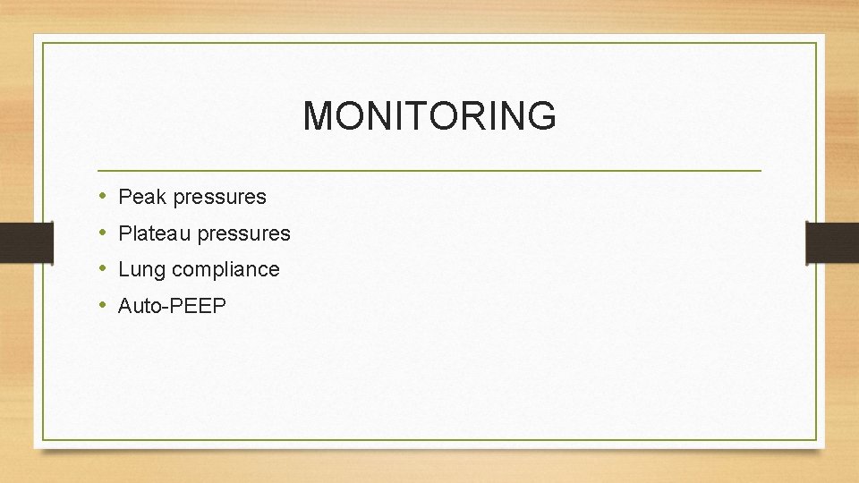 MONITORING • • Peak pressures Plateau pressures Lung compliance Auto-PEEP 