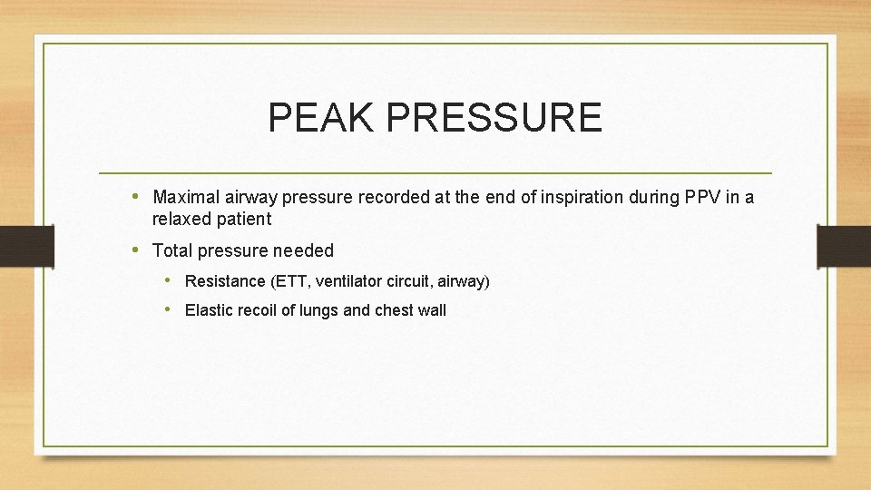 PEAK PRESSURE • Maximal airway pressure recorded at the end of inspiration during PPV