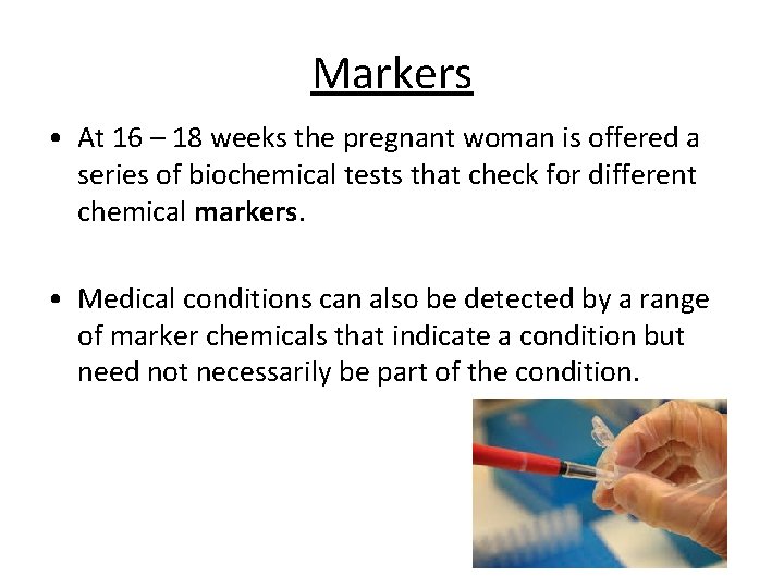 Markers • At 16 – 18 weeks the pregnant woman is offered a series