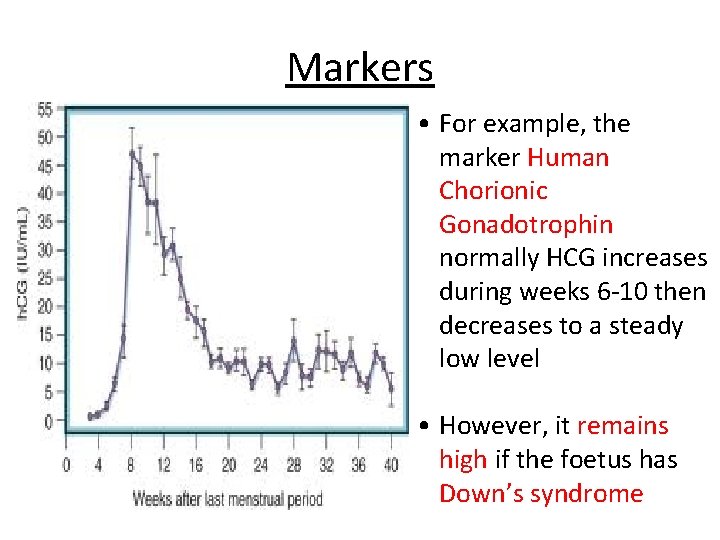 Markers • For example, the marker Human Chorionic Gonadotrophin normally HCG increases during weeks