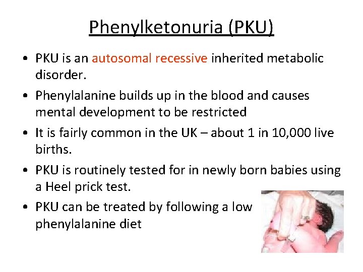 Phenylketonuria (PKU) • PKU is an autosomal recessive inherited metabolic disorder. • Phenylalanine builds