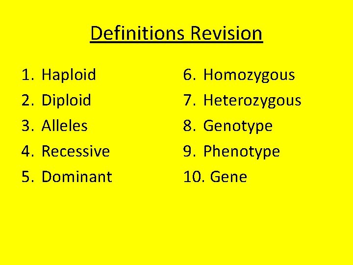 Definitions Revision 1. 2. 3. 4. 5. Haploid Diploid Alleles Recessive Dominant 6. Homozygous