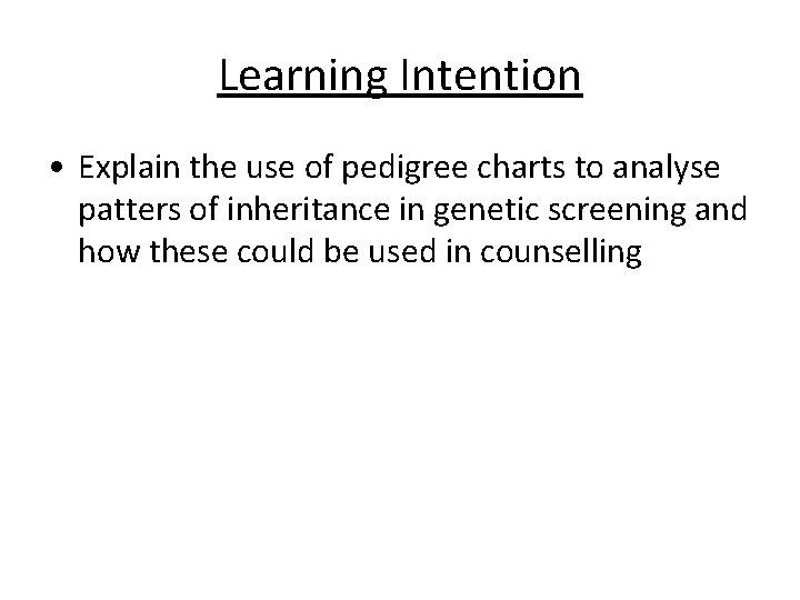 Learning Intention • Explain the use of pedigree charts to analyse patters of inheritance