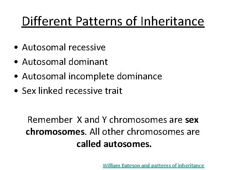 Different Patterns of Inheritance • • Autosomal recessive Autosomal dominant Autosomal incomplete dominance Sex