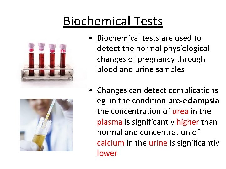 Biochemical Tests • Biochemical tests are used to detect the normal physiological changes of