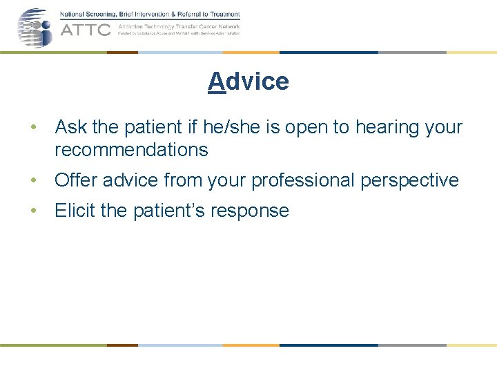 Advice • Ask the patient if he/she is open to hearing your recommendations •
