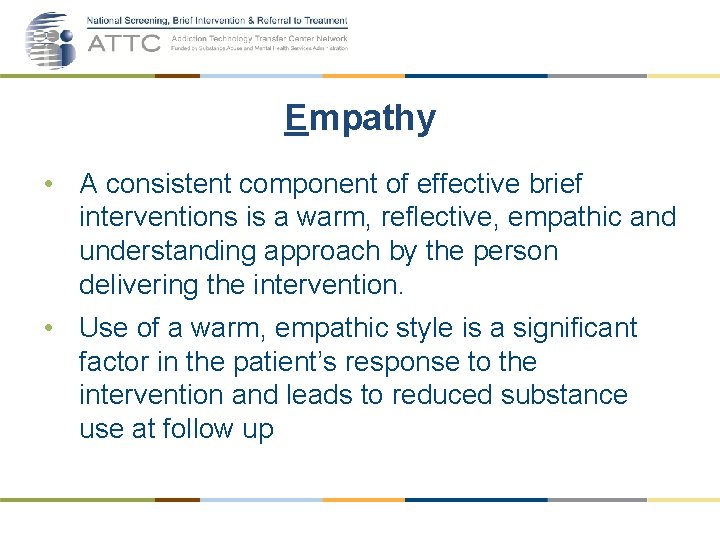Empathy • A consistent component of effective brief interventions is a warm, reflective, empathic