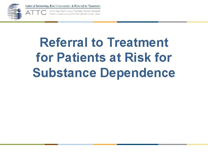 Referral to Treatment for Patients at Risk for Substance Dependence 