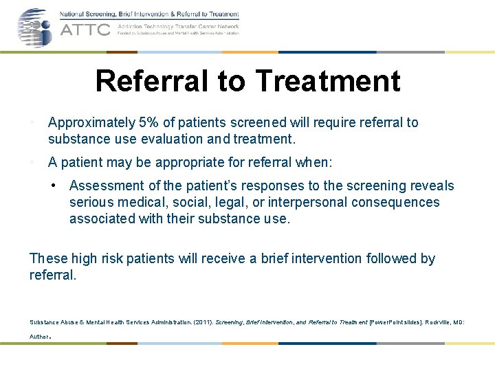 Referral to Treatment • Approximately 5% of patients screened will require referral to substance