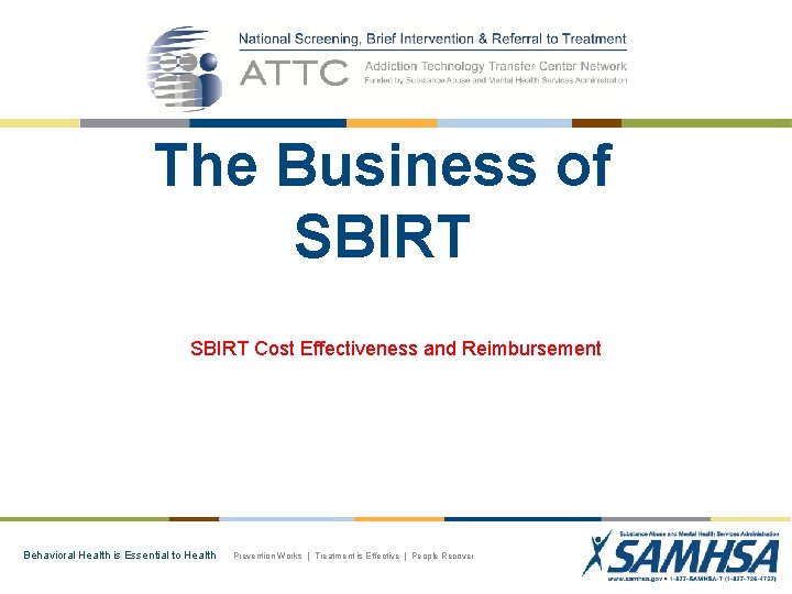 The Business of SBIRT Cost Effectiveness and Reimbursement Behavioral Health is Essential to Health