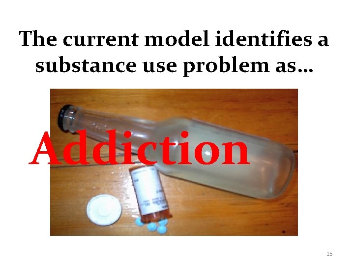 The current model identifies a substance use problem as… Addiction 15 