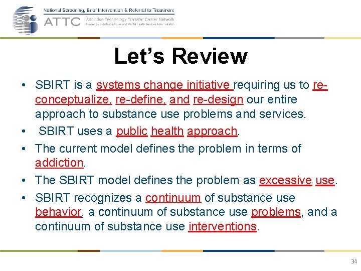 Let’s Review • SBIRT is a systems change initiative requiring us to reconceptualize, re-define,