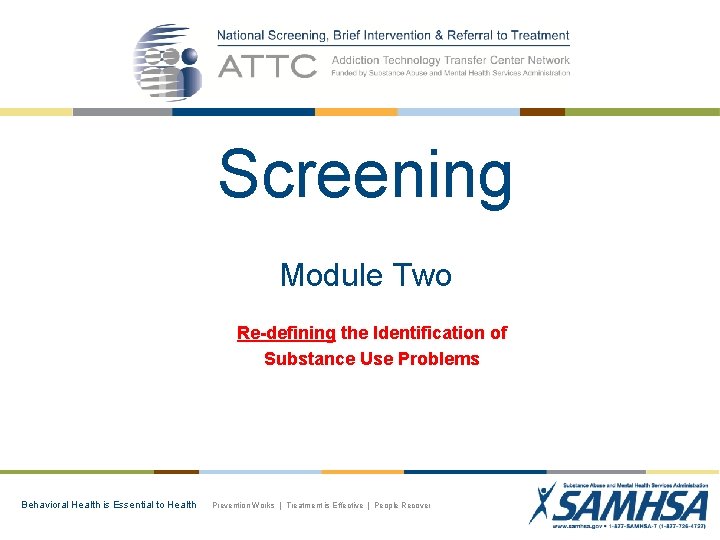 Screening Module Two Re-defining the Identification of Substance Use Problems Behavioral Health is Essential