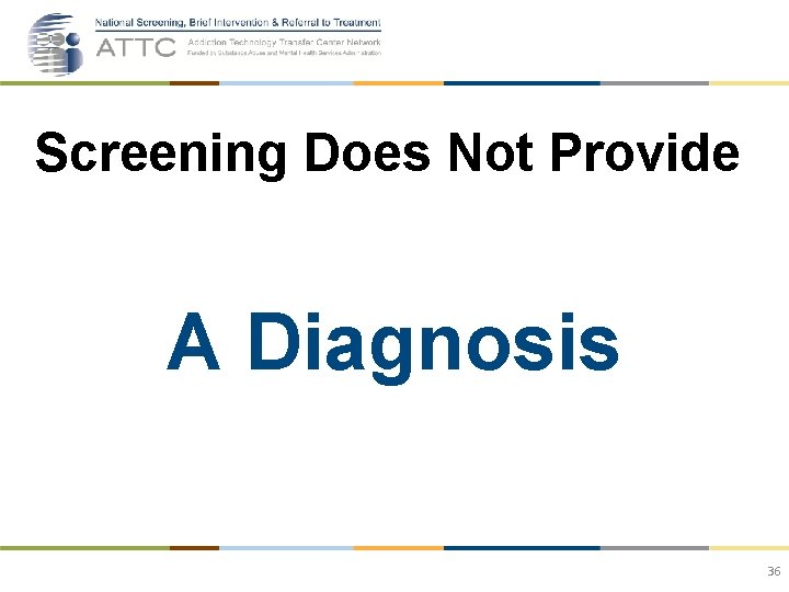 Screening Does Not Provide A Diagnosis 36 