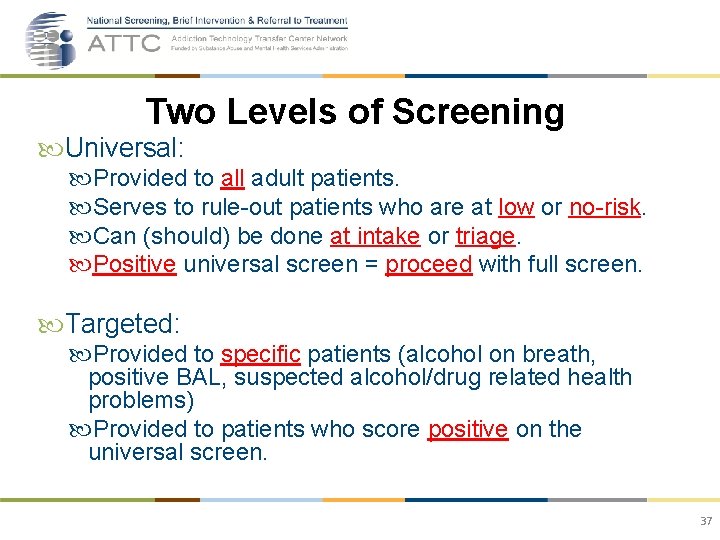 Two Levels of Screening Universal: Provided to all adult patients. Serves to rule-out patients