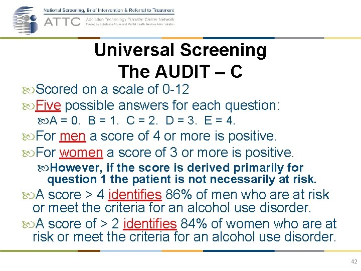 Universal Screening The AUDIT – C Scored on a scale of 0 -12 Five