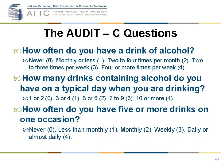 The AUDIT – C Questions How often do you have a drink of alcohol?