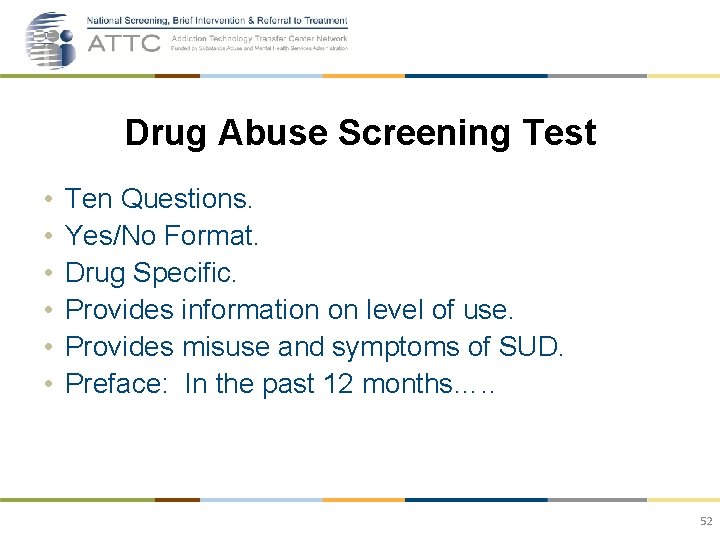 Drug Abuse Screening Test • • • Ten Questions. Yes/No Format. Drug Specific. Provides