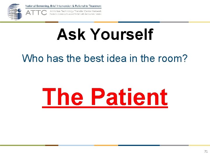 Ask Yourself Who has the best idea in the room? The Patient 71 